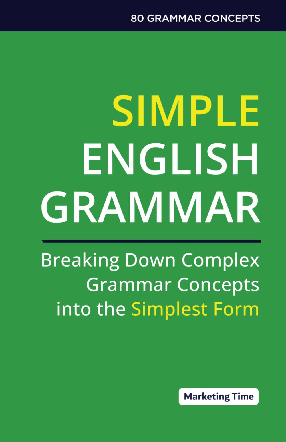 Simple English Grammar: Breaking Down Complex Grammar Concepts into the Simplest Form