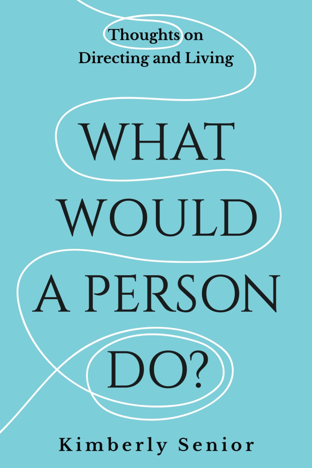 What Would a Person Do?: Thoughts on Directing and Living