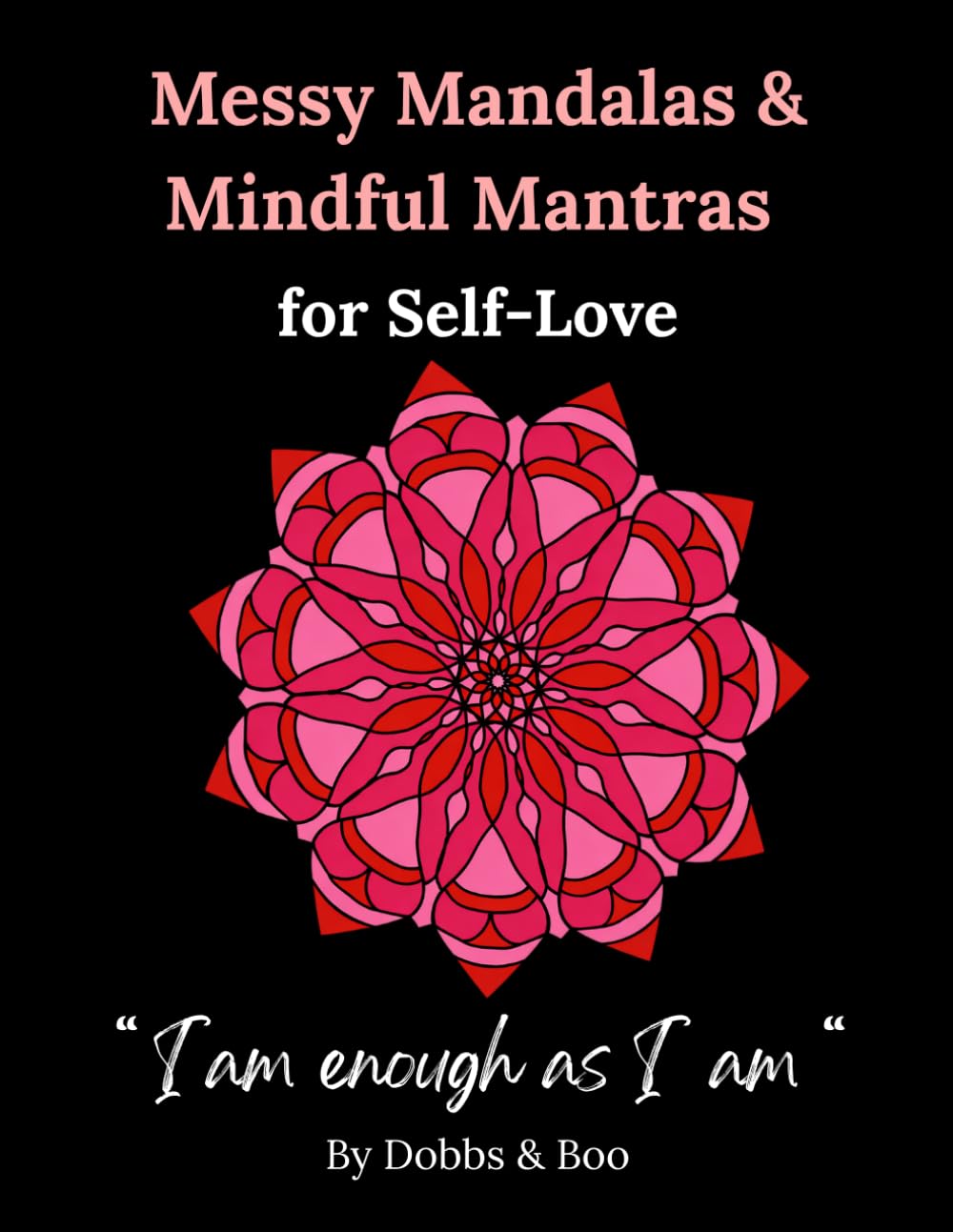 Messy Mandalas and Mindful Mantras for Self-Love: An adult colouring book for Self-Love, Calm and Emotional Healing