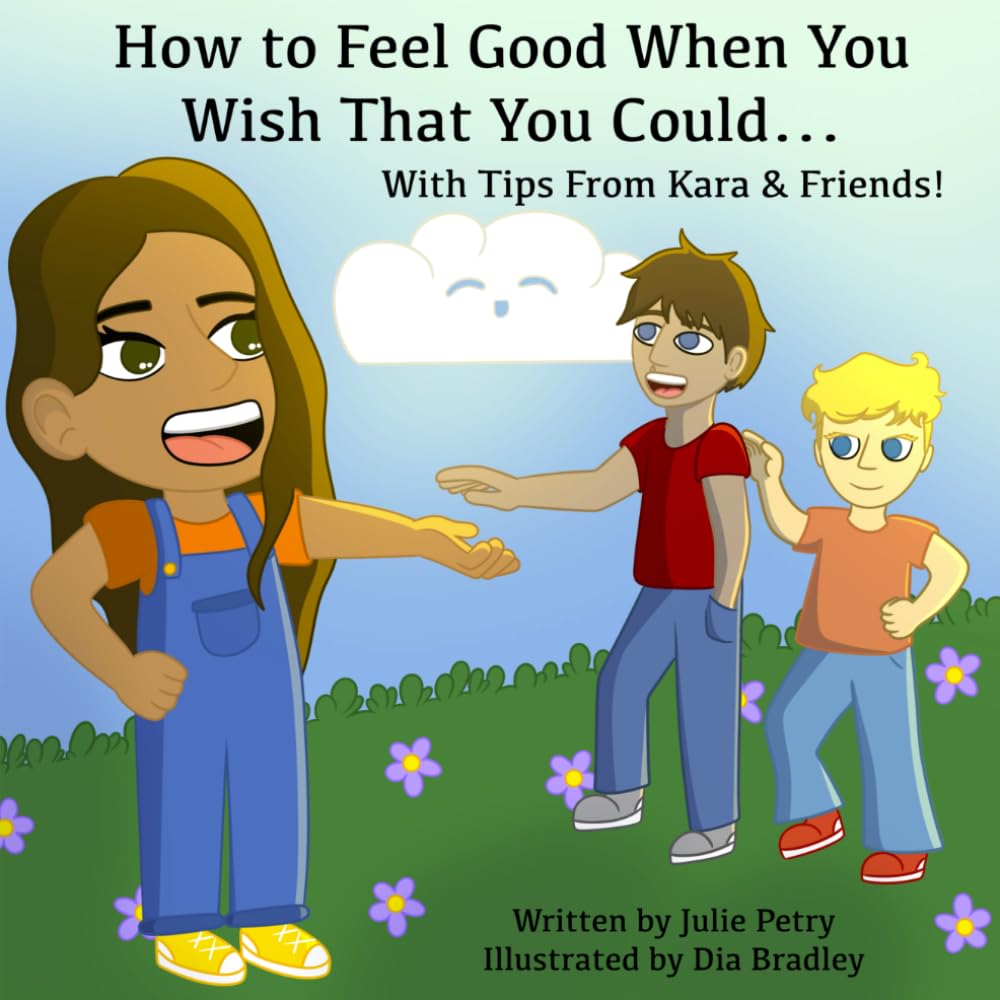 How to Feel Good When You Wish That You Could...: With Tips From Kara & Friends!