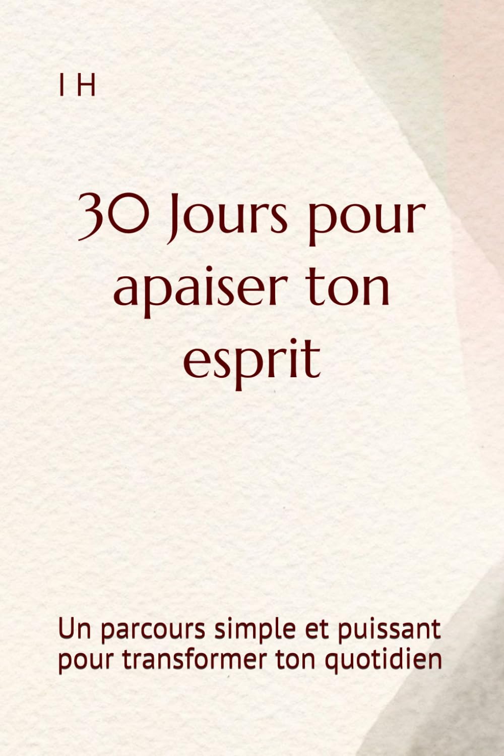 30 Jours pour apaiser ton esprit: Un parcours simple et puissant pour transformer ton quotidien