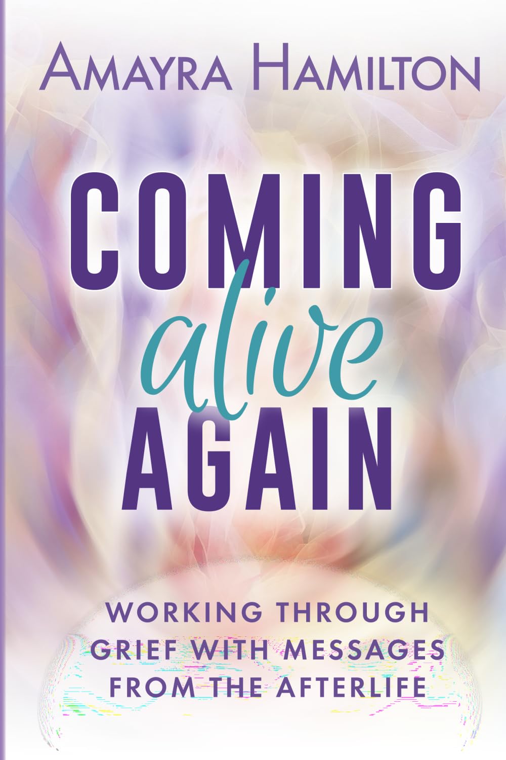 Coming Alive Again: Working through Grief with Messages from the Afterlife