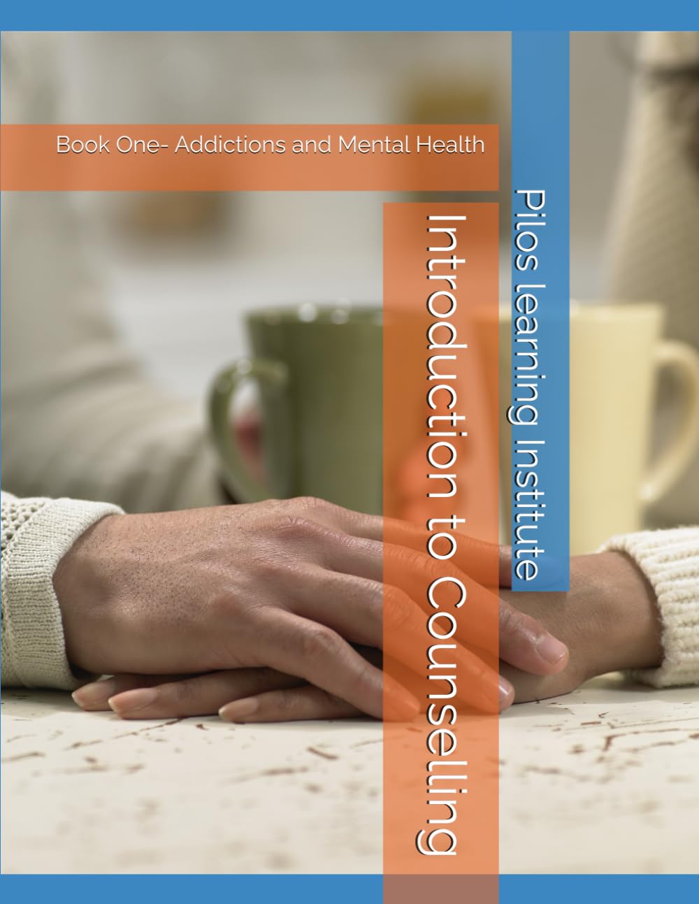 Introduction to Counselling: Book One- Addictions and Mental Health
