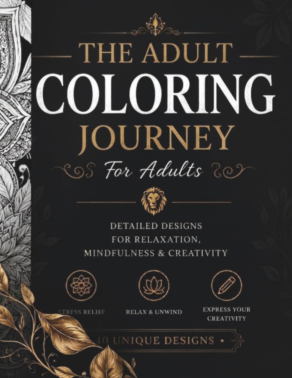 The Adult Coloring Journey: 40 Beautifully Detailed Coloring Pages for Relaxation, Mindfulness, and Creative Expression
