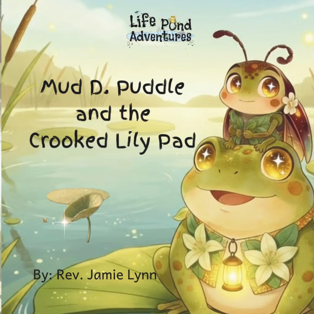Mud D. Puddle and the Crooked Lily Pad: A Life Pond Adventure