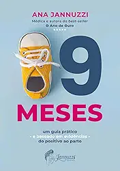 9 Meses - Um guia prático e baseado em evidências do positivo ao parto.
