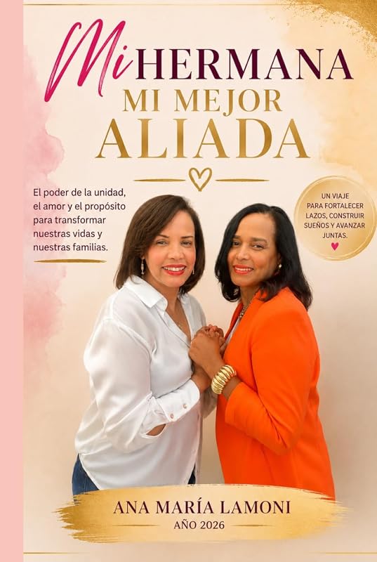 MI HERMANA MI MEJOR ALIADA: El poder de la unidad, el amor y el propósito para transformar nuestras vidas y nuestras familias. (Spanish Edition)