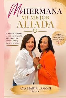 MI HERMANA MI MEJOR ALIADA: El poder de la unidad, el amor y el propósito para transformar nuestras vidas y nuestras familias. (Spanish Edition)