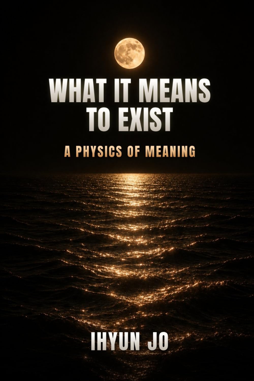 What It Means to Exist: A Physics of Meaning