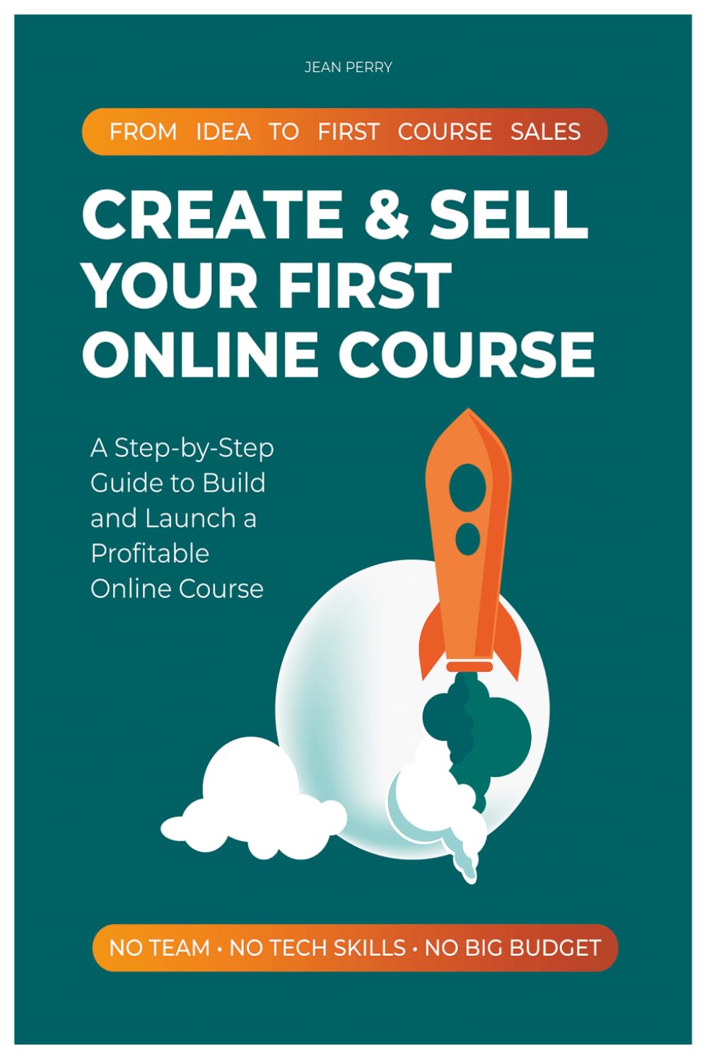 CREATE & SELL YOUR FIRST ONLINE COURSE: A Step-by-Step Guide to Build and Launch a Profitable Online Course. From Idea to First Course Sales. No Team, No Tech Skills, No Big Budget