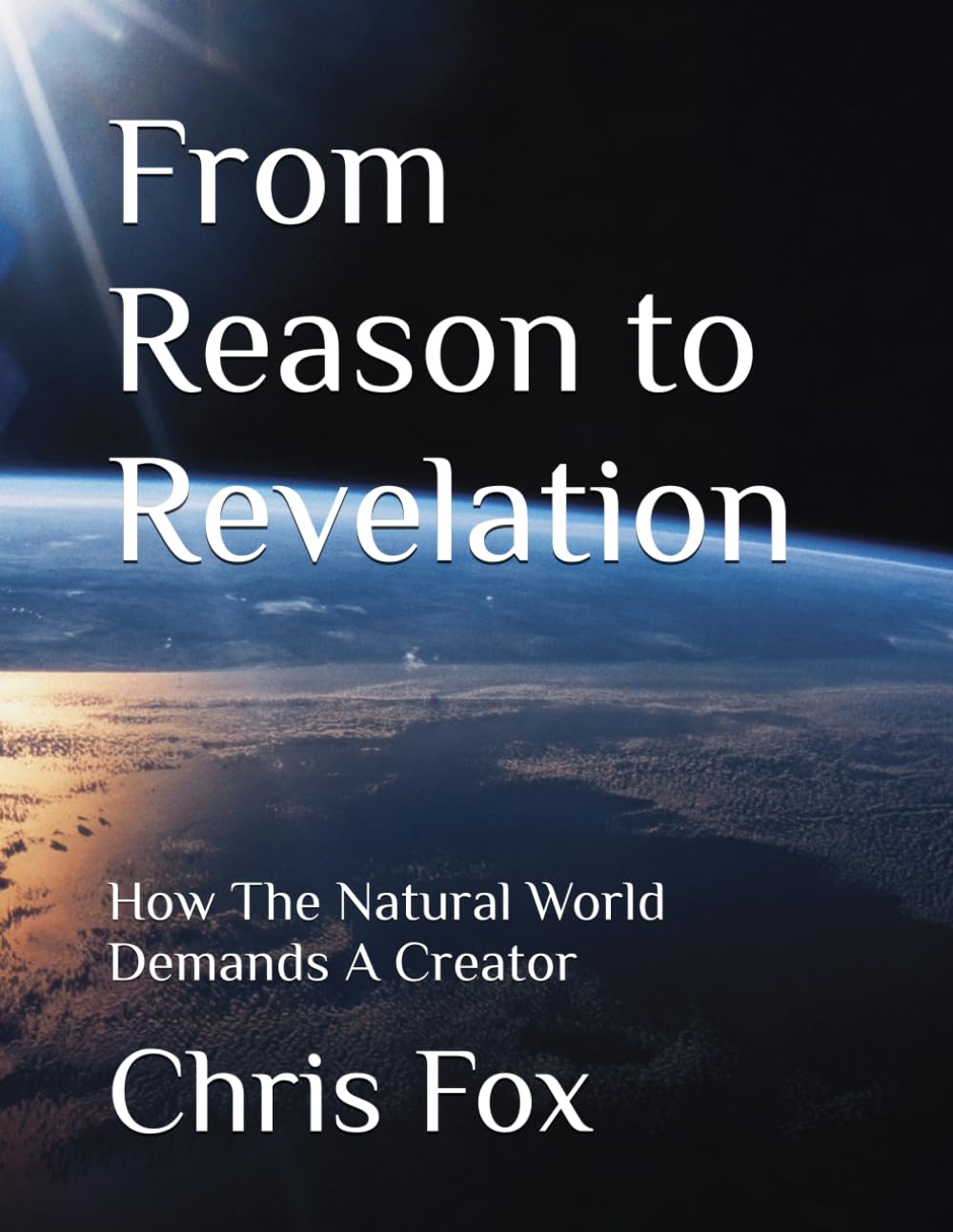 From Reason to Revelation: How The Natural World Demands A Creator