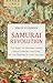 Samurai Revolution: The Dawn of Modern Japan Seen Through the Eyes of the Shogun's Last Samurai