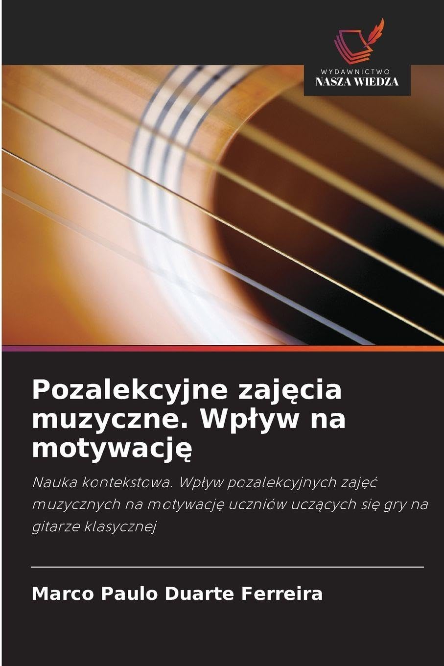 Pozalekcyjne zaj¿cia muzyczne. Wp¿yw na motywacj¿: Nauka kontekstowa. Wp¿yw pozalekcyjnych zaj¿¿ muzycznych na motywacj¿ uczniów ucz¿cych si¿ gry na gitarze klasycznej
