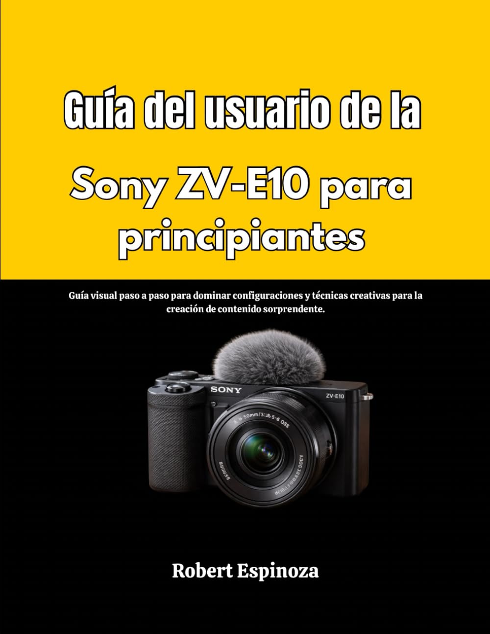 Guía del usuario de la Sony ZV-E10 para principiantes: Guía visual paso a paso para dominar configuraciones y técnicas creativas para la creación de contenido sorprendente.