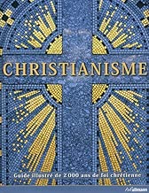 Download Christianisme : Guide illustré de 2000 ans de foi chrétienne PDF