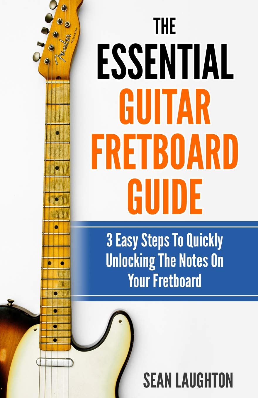 The Essential Guitar Fretboard Guide: 3 Easy Steps To Quickly Unlocking The Notes On Your Fretboard (complete beginner guitar lessons, Band 1)