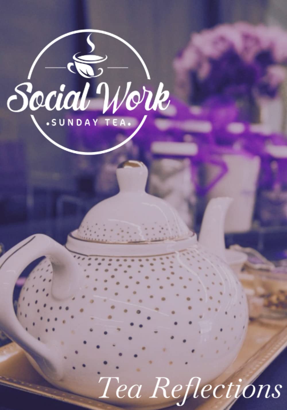 Social Work Sunday Tea Presents: Tea Reflections Journal