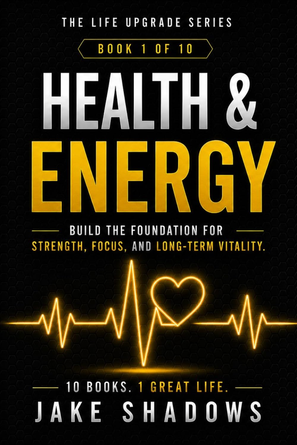 The Life Upgrade Series: Health and Energy: Build The Foundation For Strength, Focus, And Long-Term Vitality