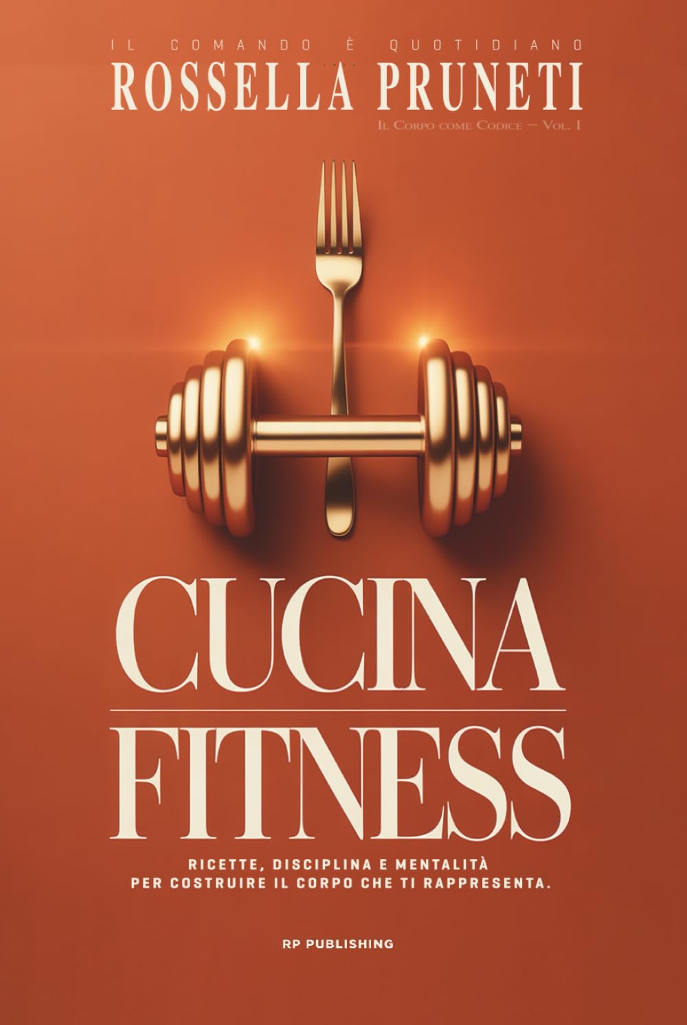 Cucina Fitness. Ricette, disciplina e mentalità per costruire il corpo che ti rappresenta.: Il Corpo come Codice
