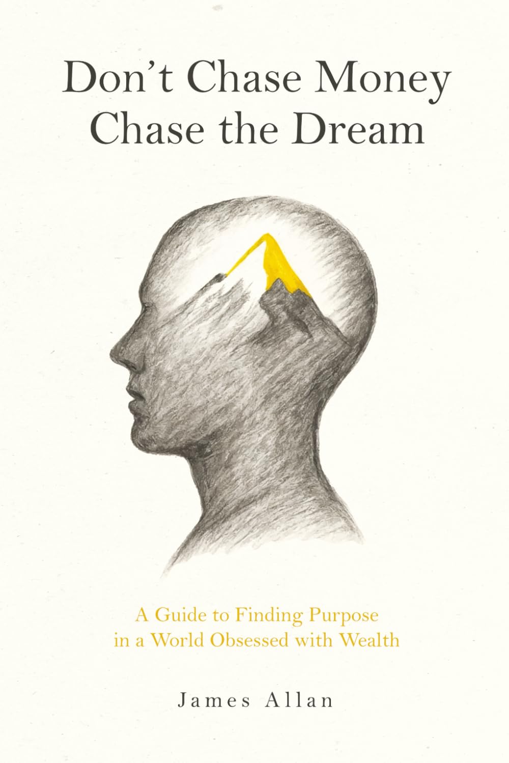 Don’t Chase Money, Chase the Dream: A Guide to Finding Purpose in a World Obsessed with Wealth