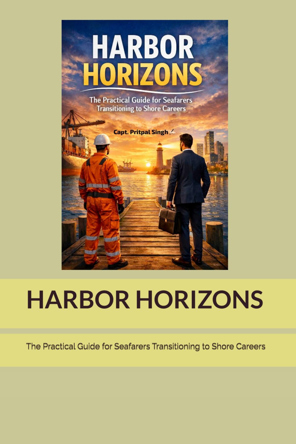 HARBOR HORIZONS: The Practical Guide for Seafarers Transitioning to Shore Careers (The Maritime Professional Development Series)