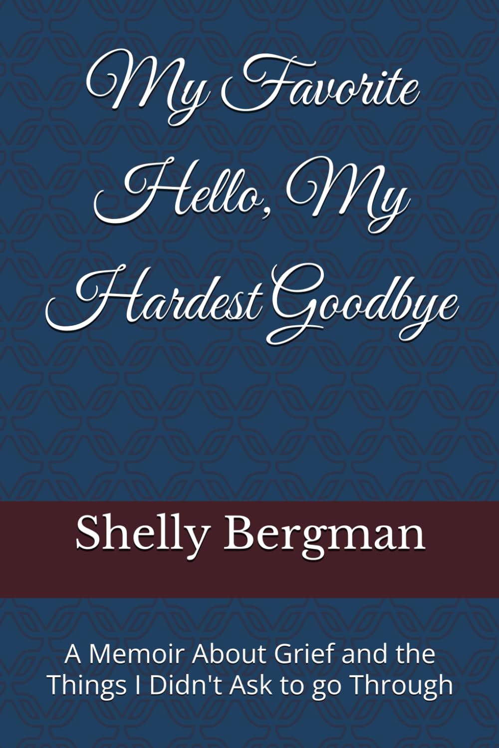 My Favorite Hello, My Hardest Goodbye: A Memoir About Grief and the Things I Didn't Ask to go Through