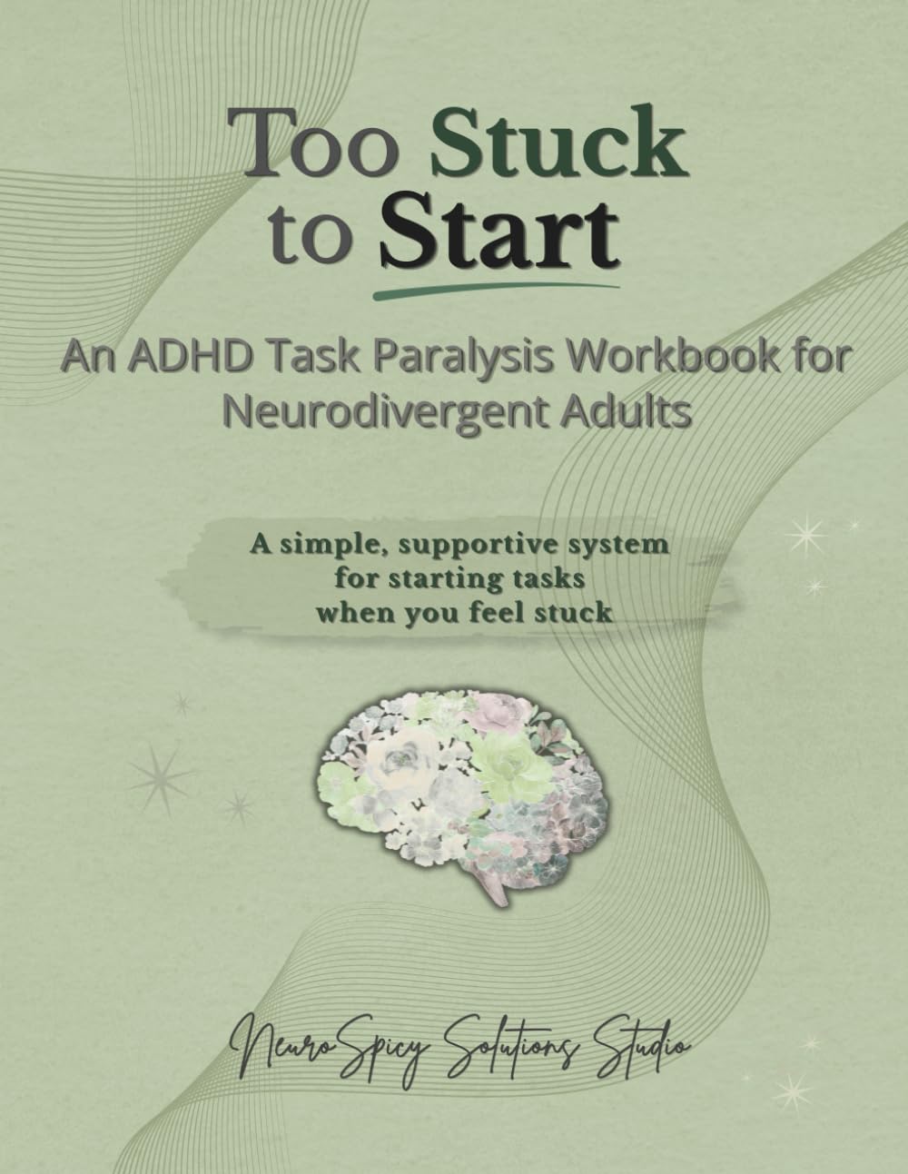 Too Stuck to Start: An ADHD Task Paralysis Workbook for Neurodivergent Adults (The NeuroSpicy Work Systems Series)
