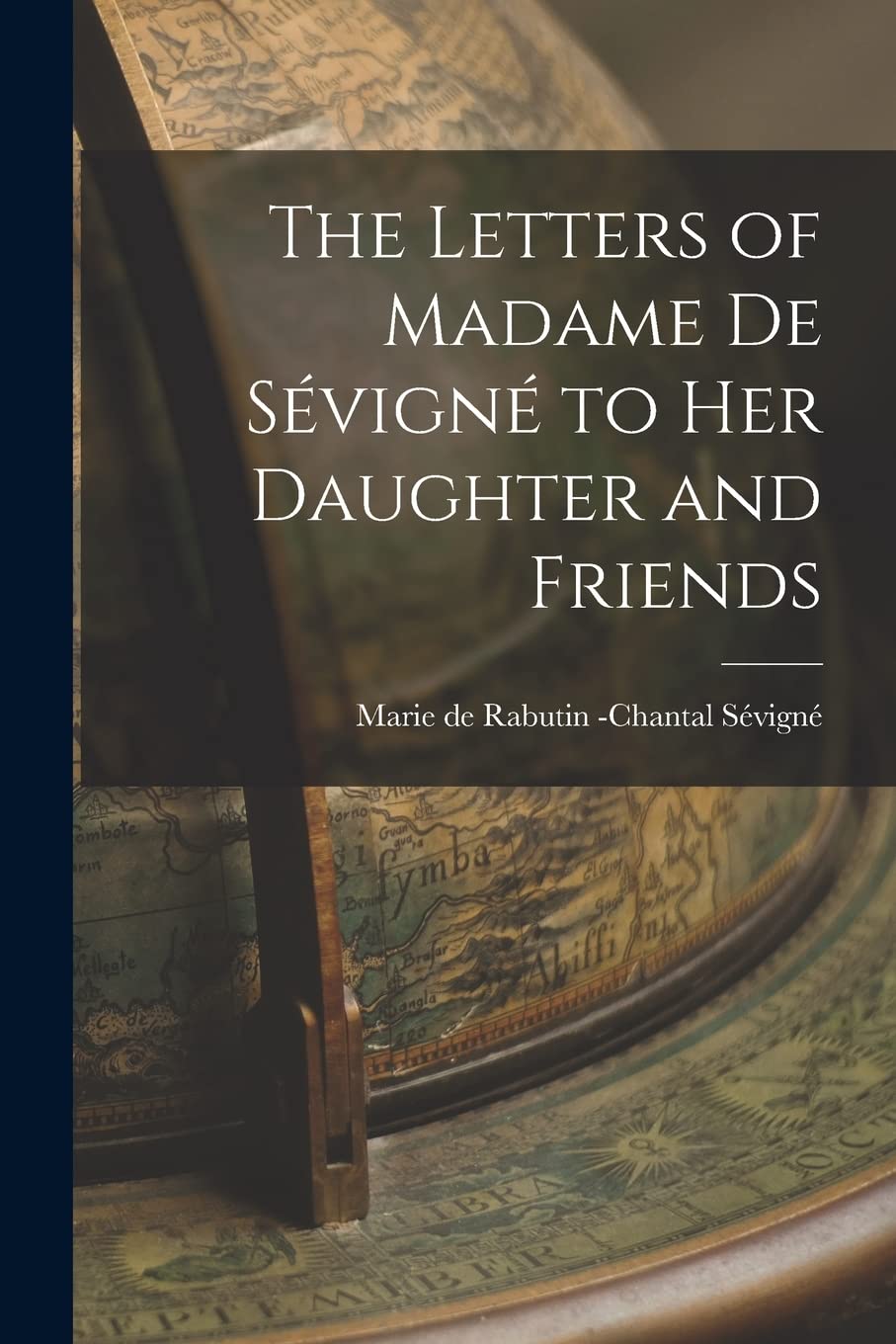 The Letters of Madame de Sévigné to Her Daughter and Friends