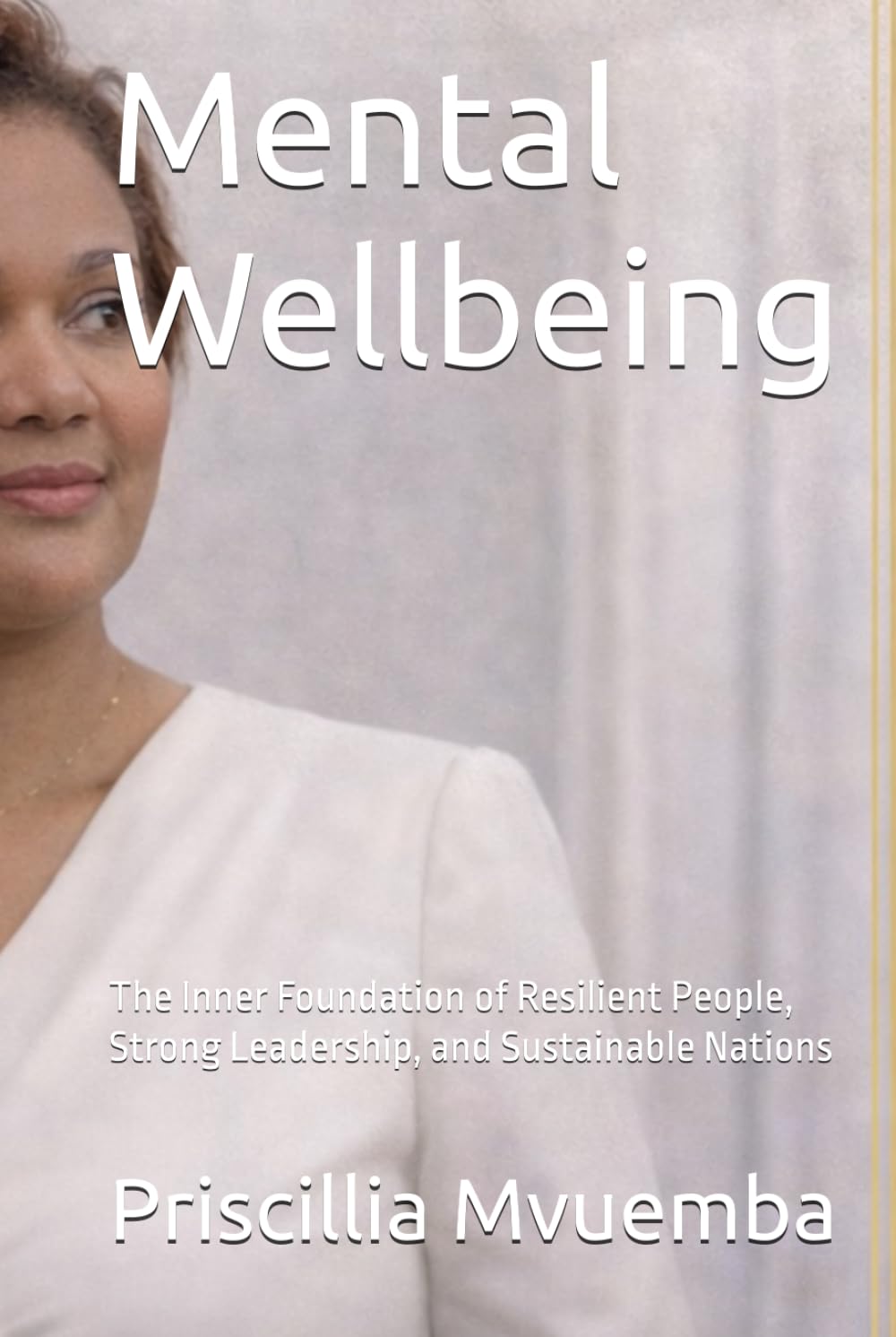 Mental Wellbeing: The Inner Foundation of Resilient People, Strong Leadership, and Sustainable Nations (Global Impact Series)