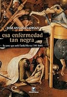 Esa enfermedad tan negra: La peste que asoló Euskal Herria (1597-1600) 8498433169 Book Cover
