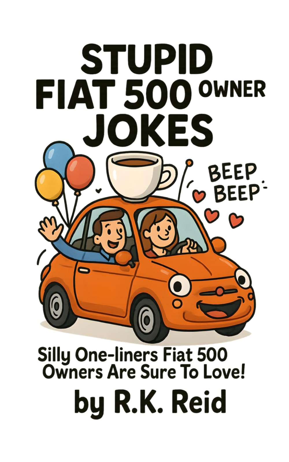 Stupid Fiat 500 Owner Jokes: A funny Fiat 500 Gift Idea for Him & Her. Ideal for Christmas or a Birthday — Perfect as Gag Gifts for Fiat 500 Owners & Lovers!