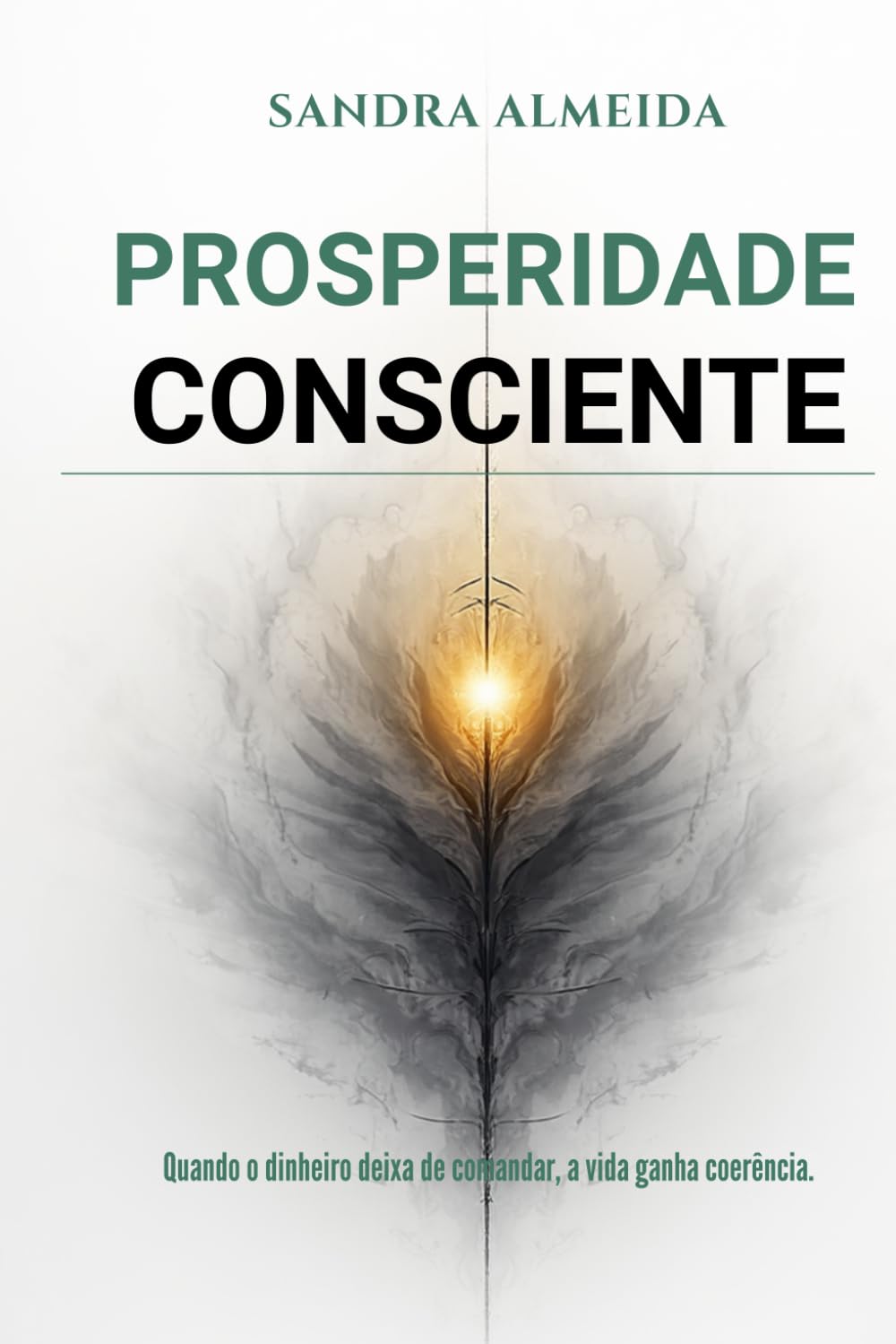 Prosperidade Consciente: Quando o dinheiro deixa de comandar, a vida ganha coerência.