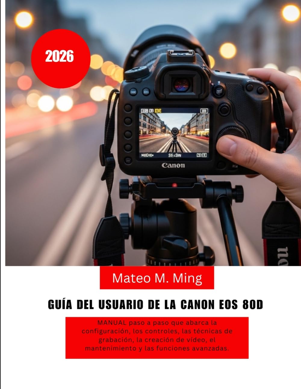 Guía del usuario de la Canon EOS 80D (2026): MANUAL paso a paso que abarca la configuración, los controles, las técnicas de grabación, la creación de ... avanzadas.: 2 (Camera Mastery Manual Guide)