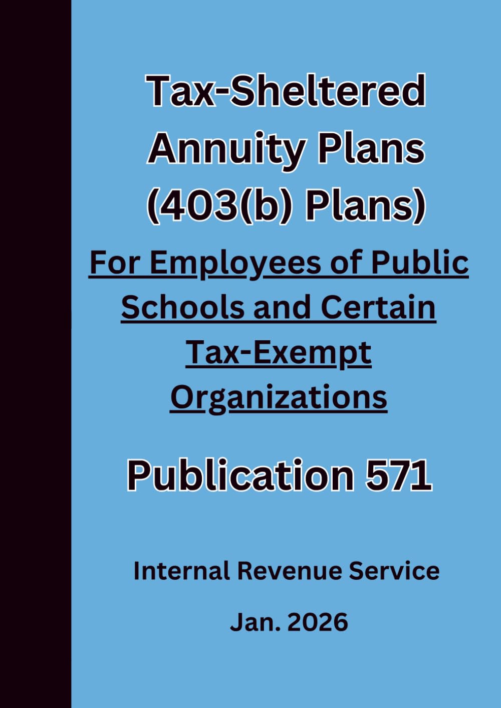 Tax-Sheltered Annuity Plans (403(b) Plans) For Employees of Public Schools and Certain Tax-Exempt Organizations: Publication 571 Jan. 2026