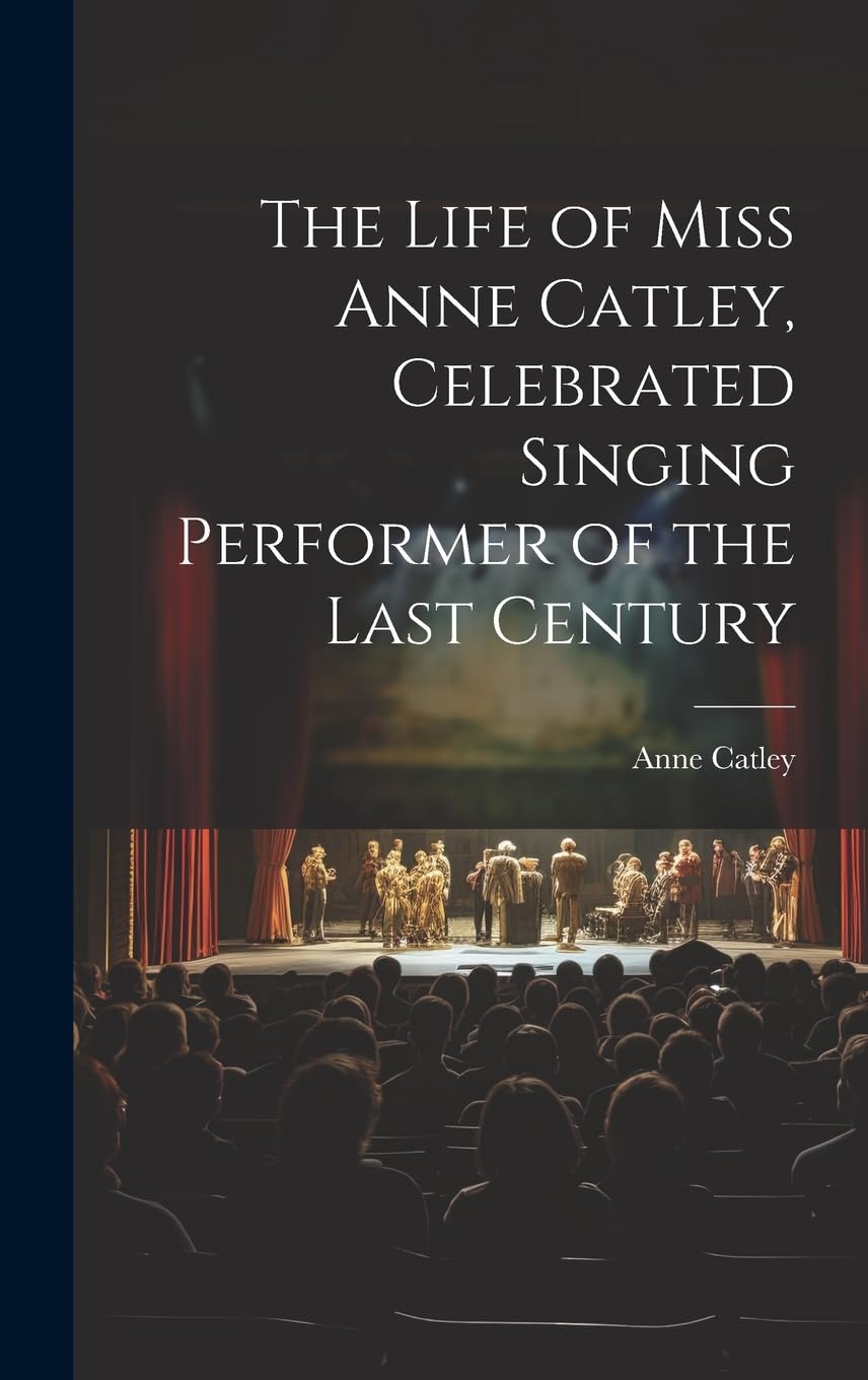 The Life of Miss Anne Catley, Celebrated Singing Performer of the Last Century