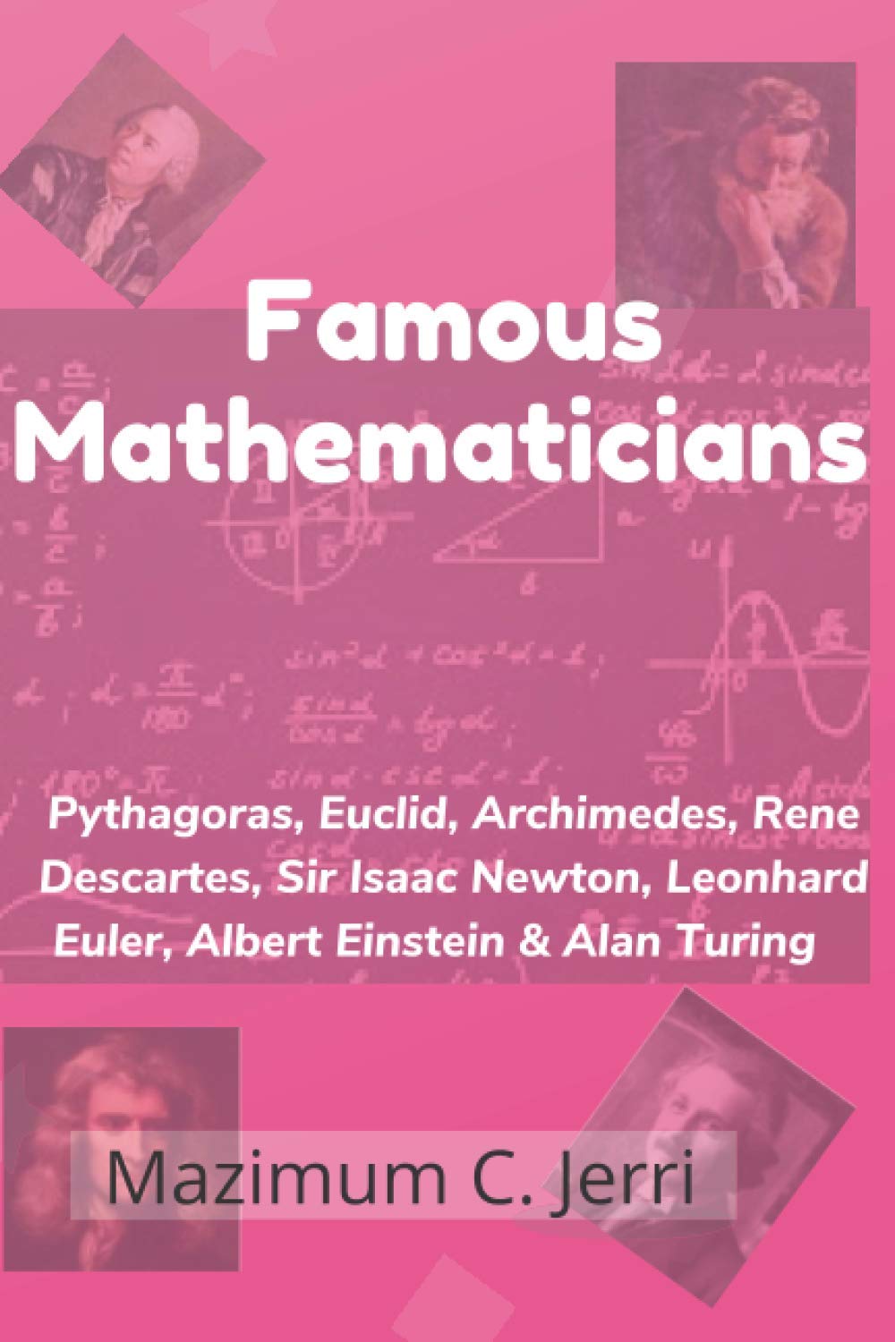 Famous Mathematicians: Pythagoras, Euclid, Archimedes, Rene Descartes, Sir Isaac Newton, Leonhard Euler, Albert Einstein & Alan Turing Paperback – Large Print, 23 March 2021