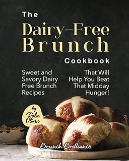 The Dairy-Free Brunch Cookbook: Sweet and Savory Dairy Free Brunch Recipes That Will Help You Beat That Midday Hunger!