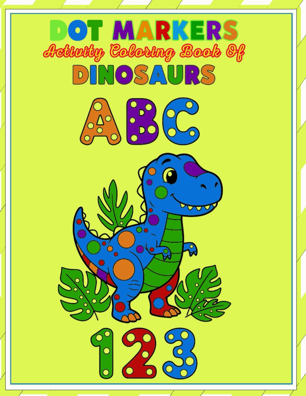 Dot Markers Activity Coloring Book of Dinosaurs ABC: Easy Toddler For Kids Alphabet Letters and Numbers for Age 2-4
