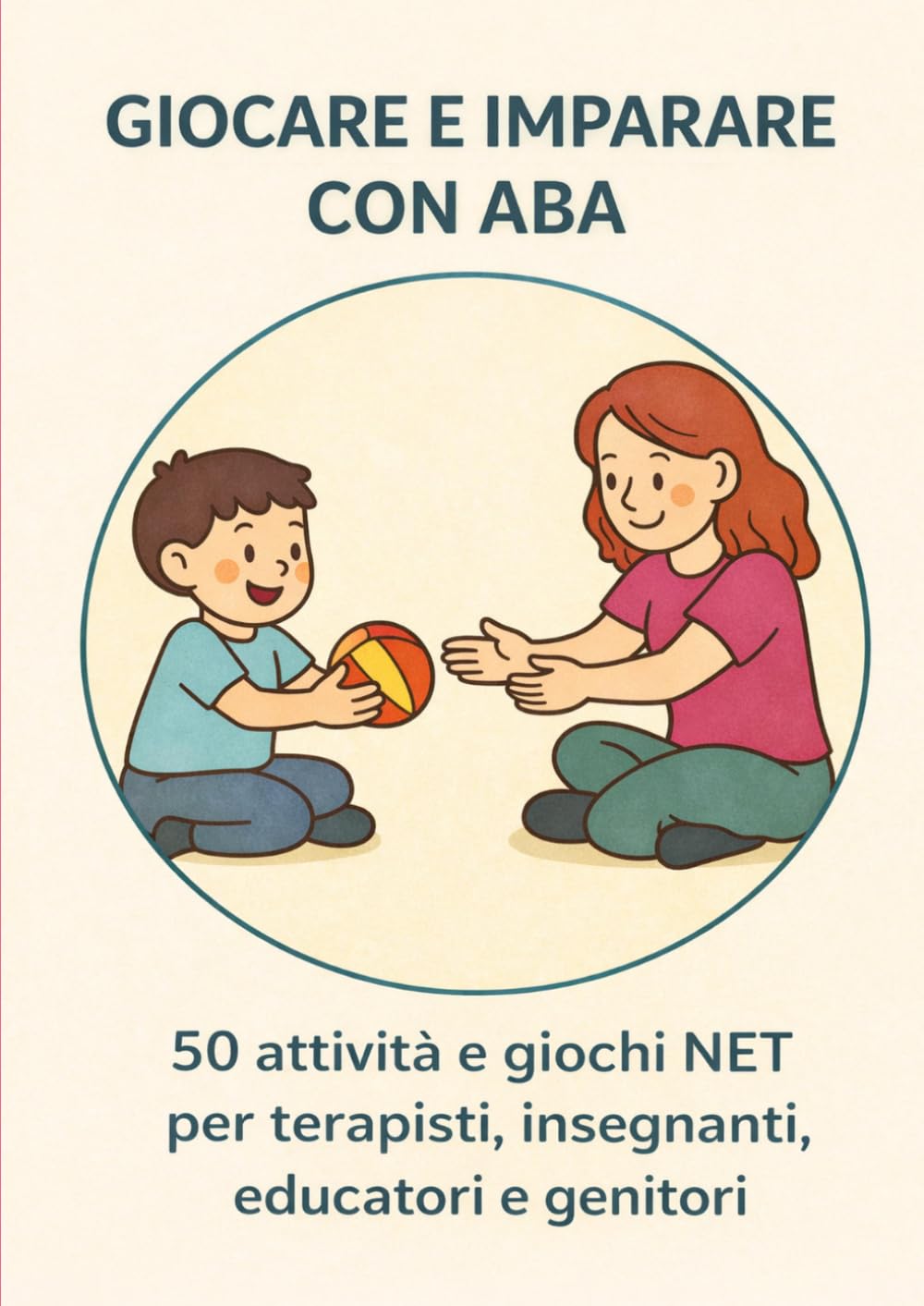 GIOCARE E IMPARARE CON ABA: 50 attività e giochi NET per terapisti, insegnanti, educatori e genitori