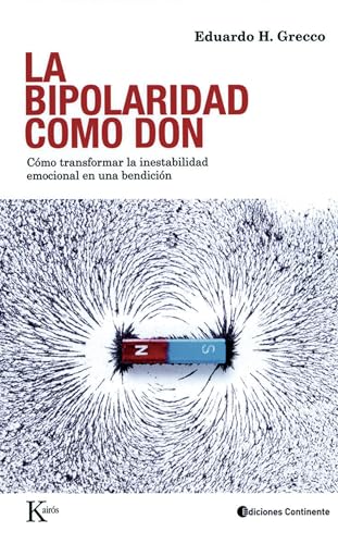 La bipolaridad como don / Bipolarity as a Gift: Como transformar la inestabilidad emocional en una bendicion / How to Turn Emotional Instability into a Blessing