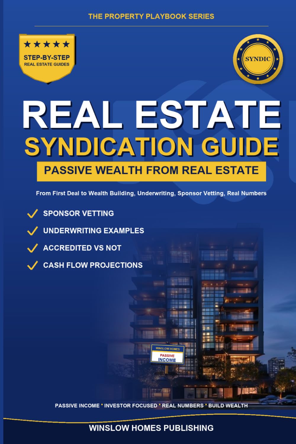 Real Estate Syndication for Passive Investors: Step by Step from First Deal to Wealth Building, with Underwriting, Sponsor Vetting, and Real Numbers ... (The Property Playbook for Investors)