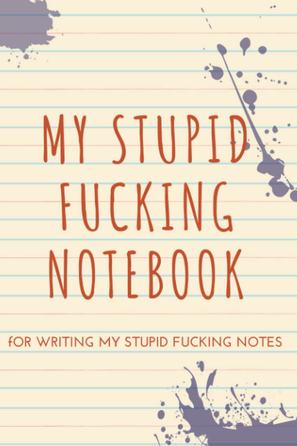 My Stupid F**king Notebook: For writing my stupid f**cking notes