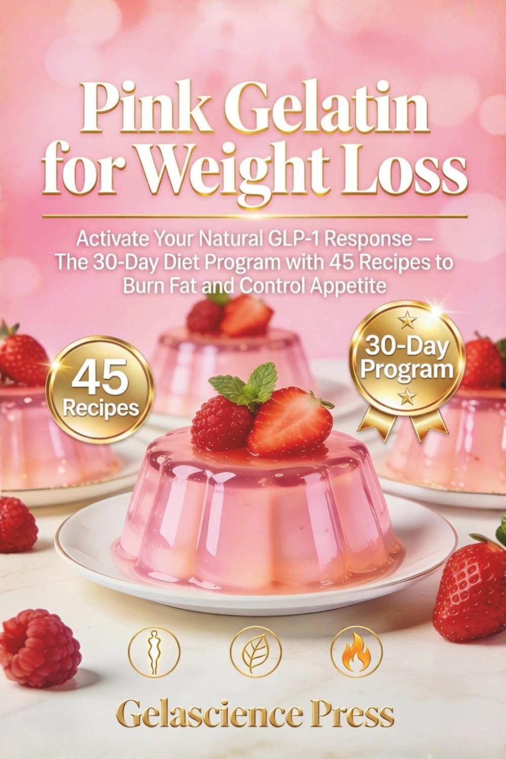 Pink Gelatin for Weight Loss: Activate Your Natural GLP-1 Response — The 30-Day Diet Program with 45 Recipes to Burn Fat and Control Appetite