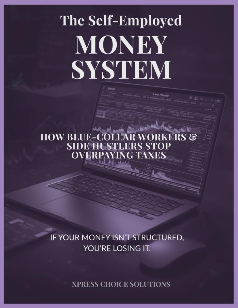 The Self-Employed Money System: How Blue-Collar Workers & Side Hustlers Stop Overpaying Taxes