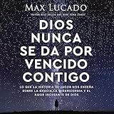 Dios nunca se da por vencido contigo: Lo que la historia de Jacob nos enseña sobre la gracia, la misericordia y el amor incesante de Dios
