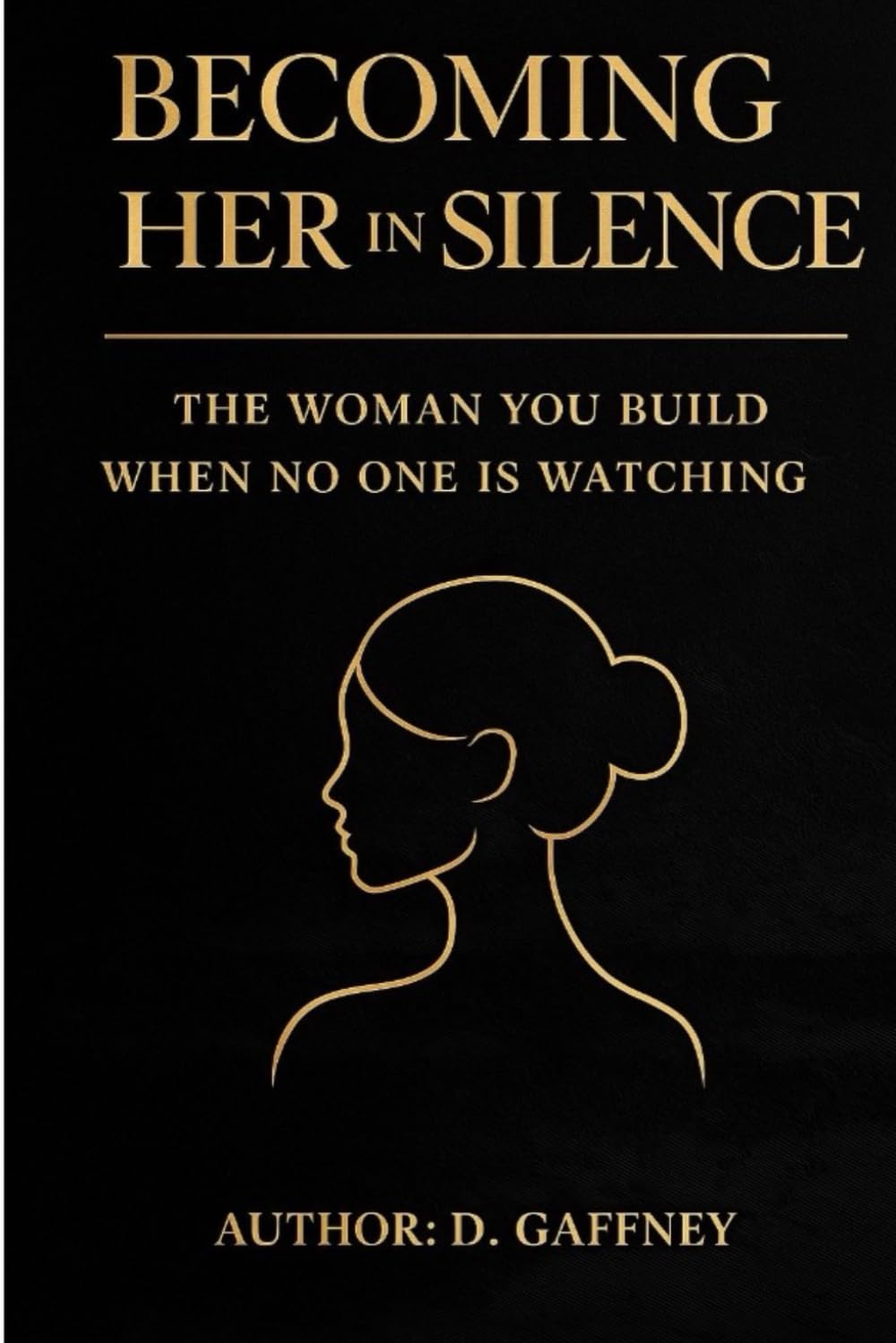 BECOMING HER IN SILENCE: The Woman You Build When No One Is Watching