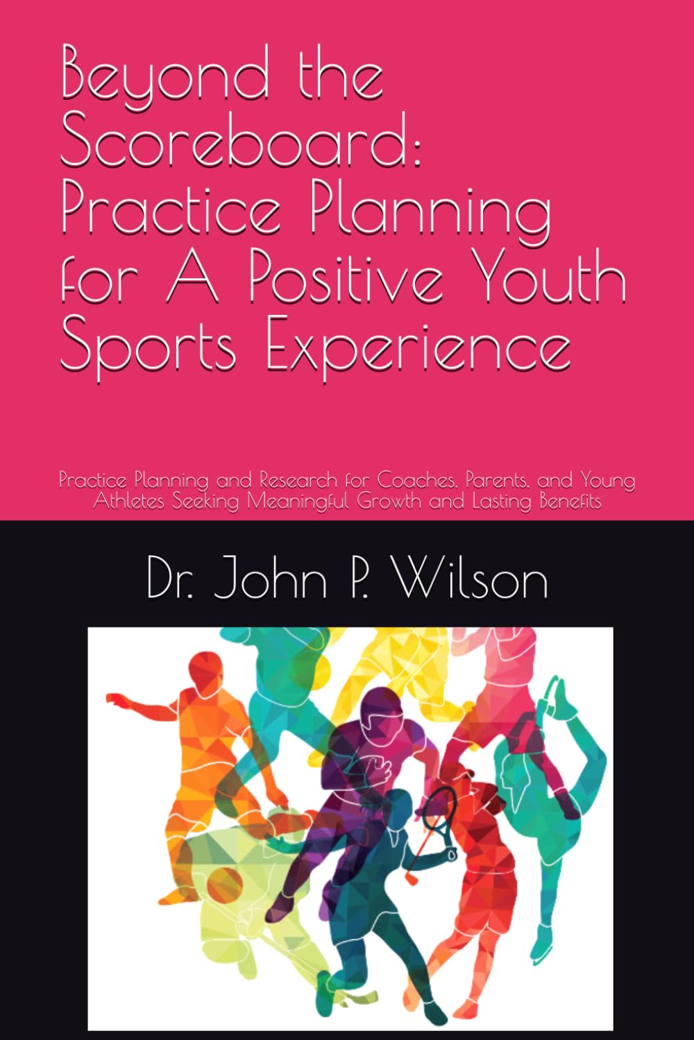Beyond the Scoreboard: Practice Planning for A Positive Youth Sports Experience: Practice Planning and Research for Coaches, Parents, and Young Athletes Seeking Meaningful Growth and Lasting Benefits