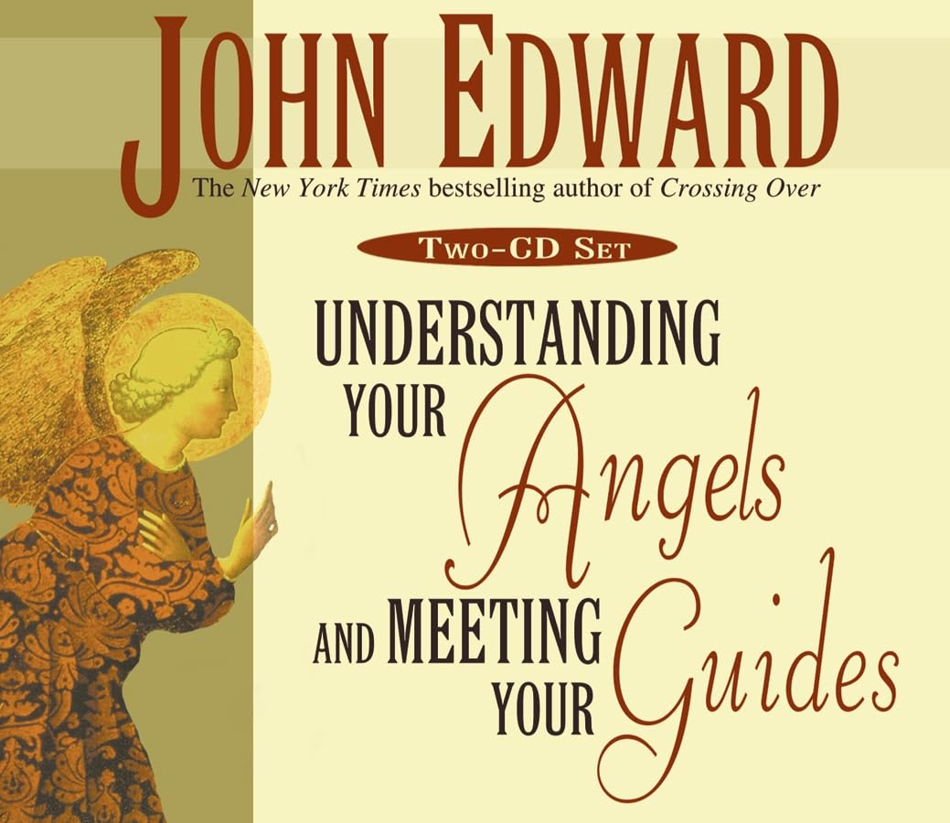 The Understanding Your Angels and Meeting Your Guides Edward, John
