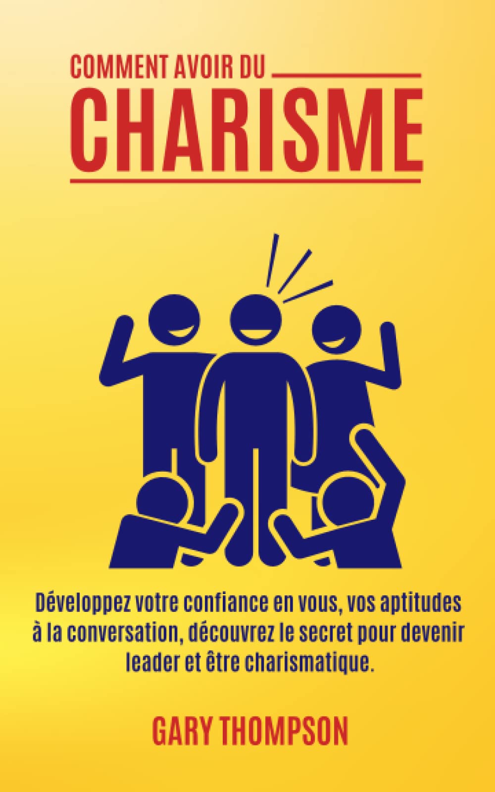 COMMENT AVOIR DU CHARISME: Développez votre confiance en vous, vos aptitudes à la conversation, découvrez le secret pour devenir leader et être charismatique. (Éveil Moderne)