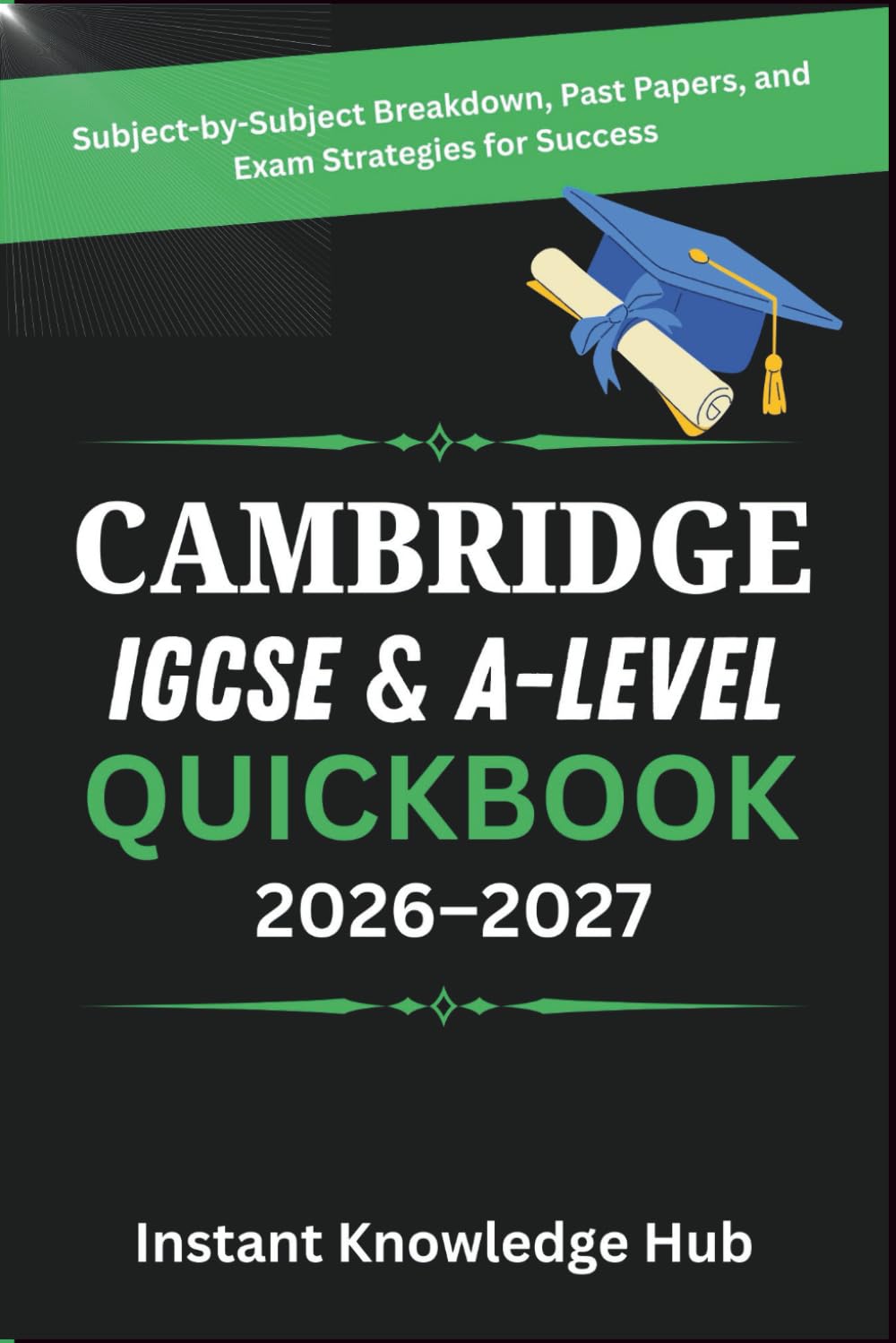 Cambridge IGCSE & A-Level Study Guide 2026-2027: Subject-by-Subject Breakdown, Past Papers, and Exam Strategies for Success